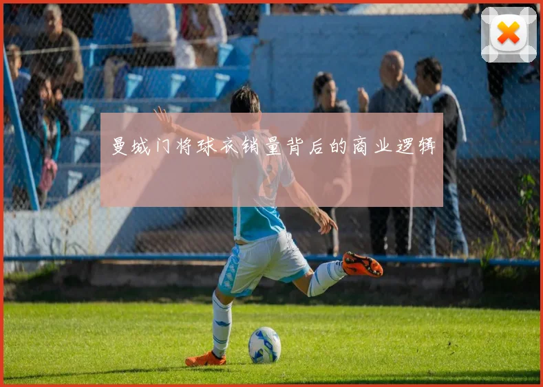 曼城门将球衣销量背后的商业逻辑