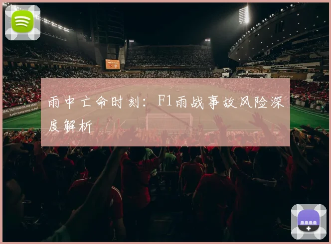 雨中亡命时刻：F1雨战事故风险深度解析
