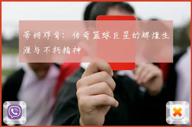 蒂姆邓肯：传奇篮球巨星的辉煌生涯与不朽精神