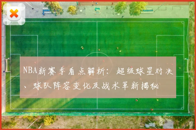 NBA新赛季看点解析：超级球星对决、球队阵容变化及战术革新揭秘