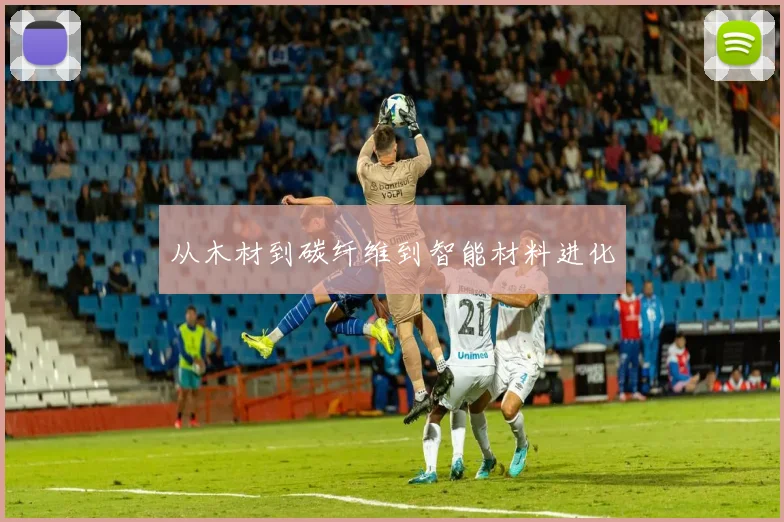 从木材到碳纤维到智能材料进化