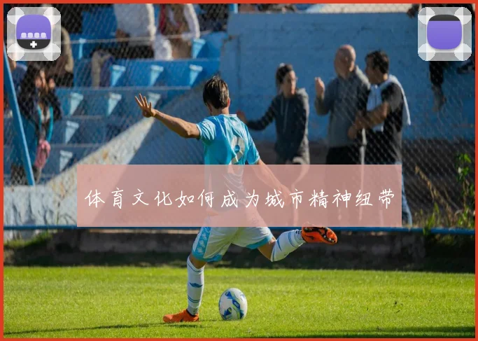 体育文化如何成为城市精神纽带